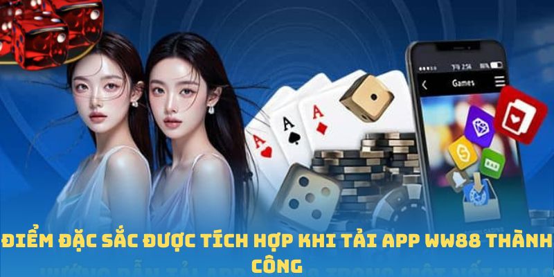 Điểm đặc sắc được tích hợp khi tải app WW88 thành công