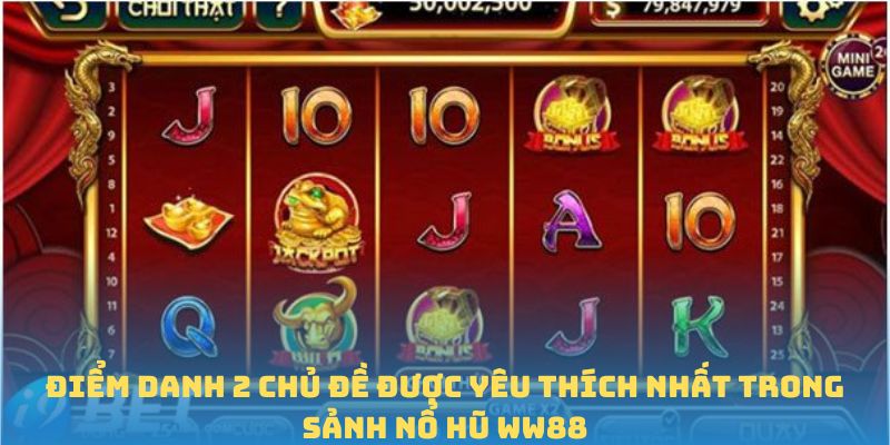Điểm danh 2 chủ đề được yêu thích nhất trong sảnh Nổ Hũ WW88