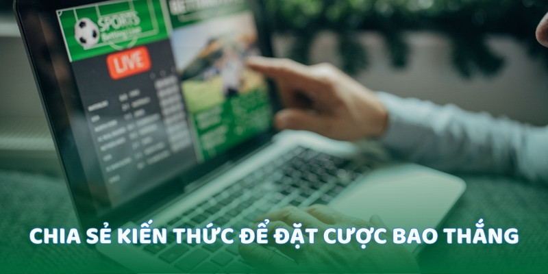 Chia sẻ kiến thức để đặt cược bao thắng