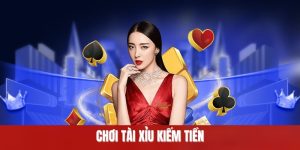 Chơi Tài Xỉu Kiếm Tiền - Bật Mí Cách Tham Gia Để Thắng Lớn