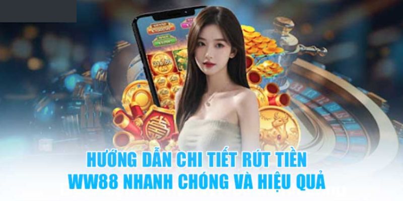 Quy trình rút tiền WW88 qua hai phương thức phổ biến