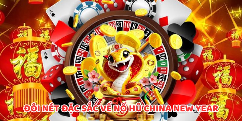 Đôi nét đặc sắc về nổ hũ China New Year