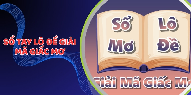 Sổ Tay Lô Đề Giải Mã Giấc Mơ - Chìa Khóa Săn Thưởng Từ WW88