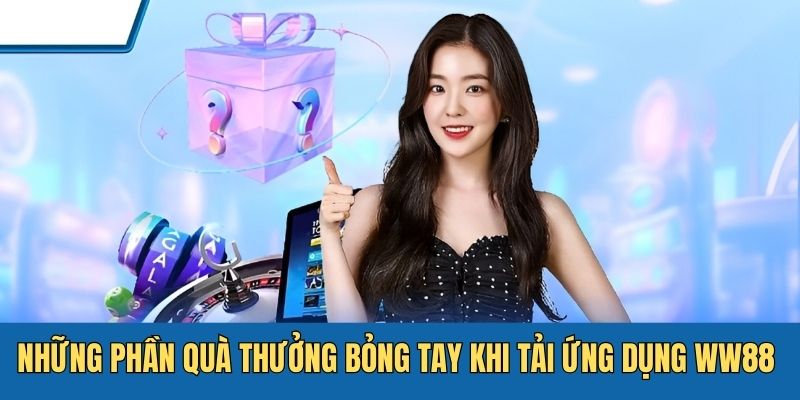 Bật mí các phần thưởng siêu hot dành cho người dùng mới của WW88