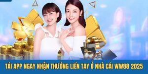 Tải App Ngay Nhận Thưởng Liền Tay Ở Nhà Cái WW88 2025